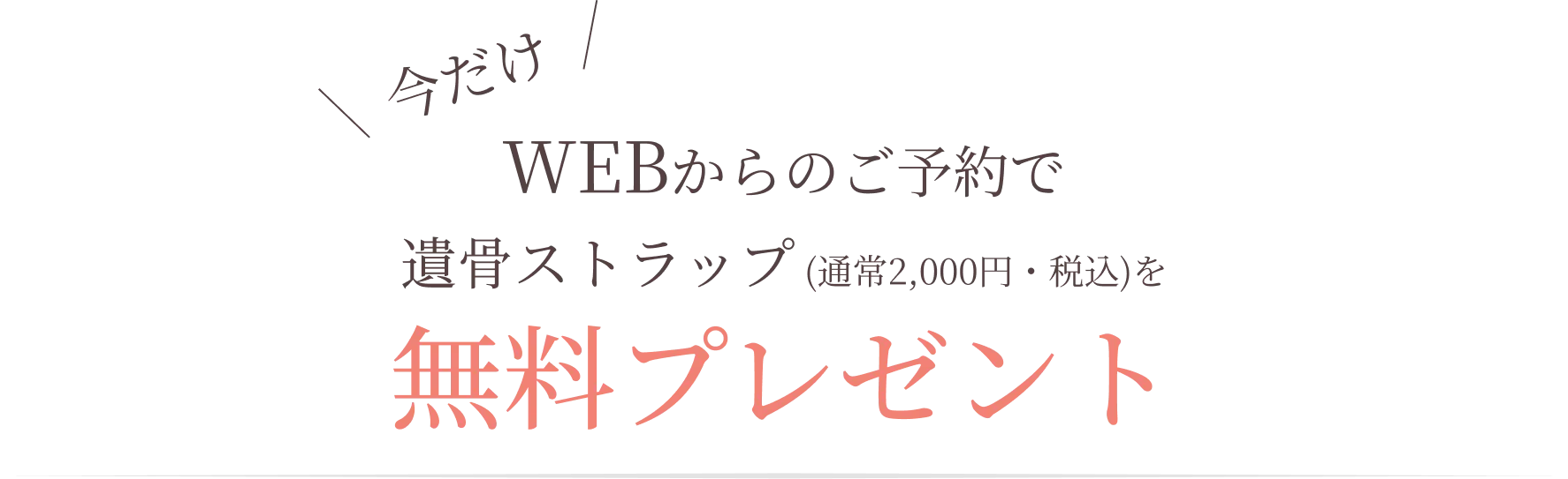 今だけWEBからのご予約で遺骨ストラップ(通常2,000円・税込)を無料プレゼント。今すぐご相談ください。深夜・早朝でも大丈夫です。